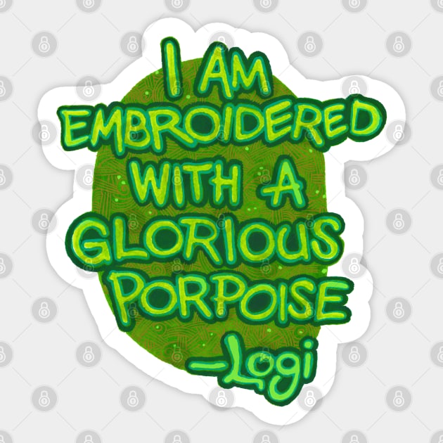 I Am Embroidered with a Glorious Propoise Sticker by Phosfate